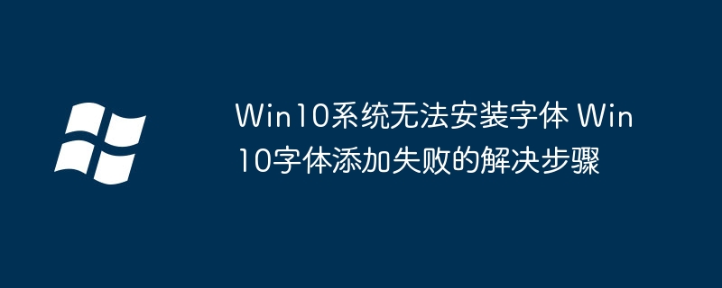 win10装不了字体?手把手教你轻松解决安装失败问题