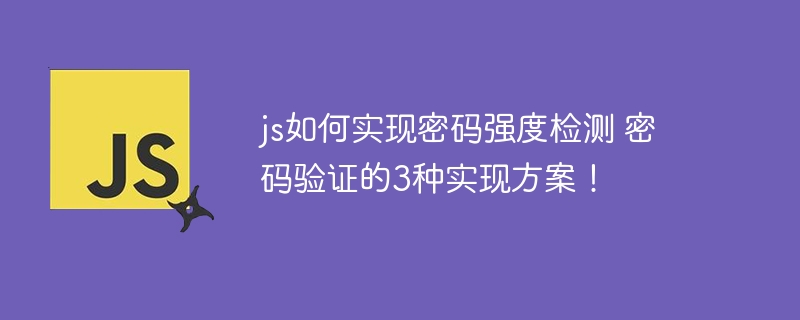 JS实现密码强度检测！3种方案教你打造超牛密码验证