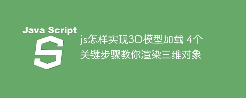JS实现3D模型加载，手把手教你4步搞定三维渲染！