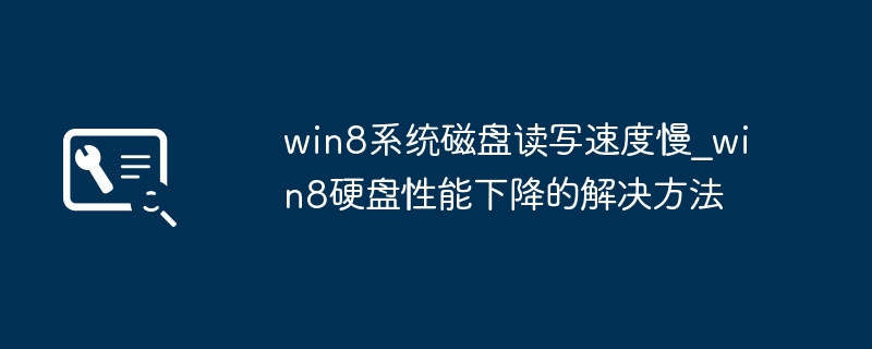 win8系统磁盘读写速度慢_win8硬盘性能下降的解决方法