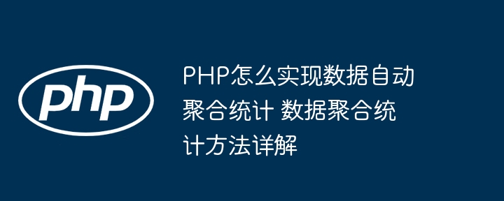 PHP实现数据自动聚合统计，超详细教程来了！