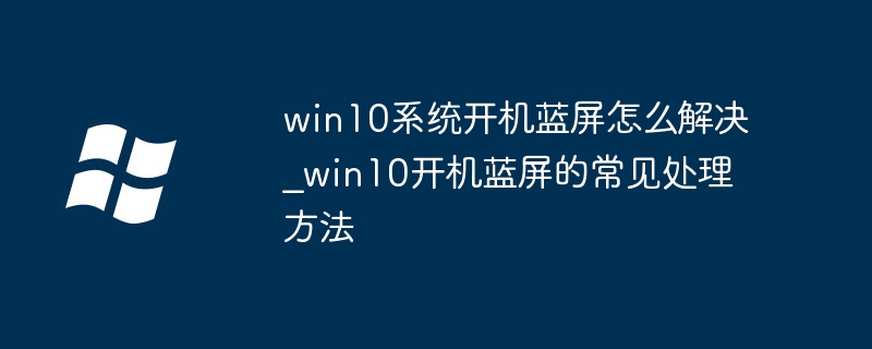 Win10开机蓝屏不用怕，手把手教你快速修复！
