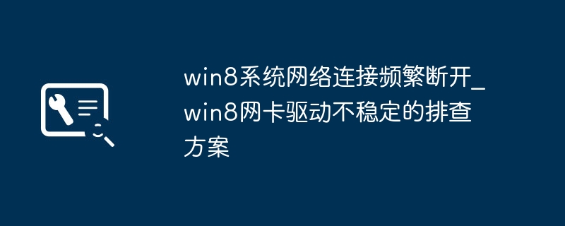 Win8网络频繁掉线？网卡驱动问题轻松解决！