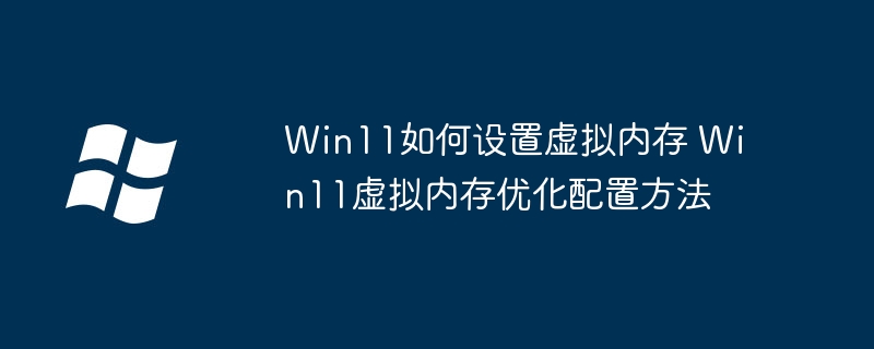 Win11小白都能学会的虚拟内存这样设置！