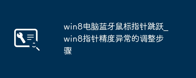 win8电脑蓝牙鼠标指针跳跃_win8指针精度异常的调整步骤