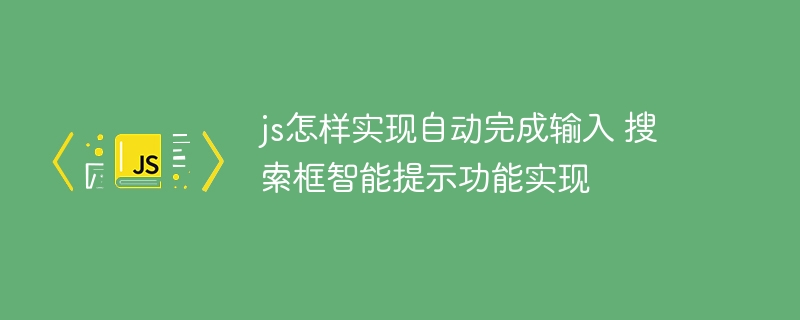 js怎样实现自动完成输入 搜索框智能提示功能实现