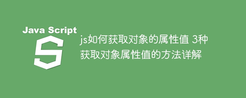 JS怎么取对象属性值？3种方法超简单教程