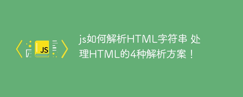 JS解析HTML字符串的4种方法，快收藏起来！