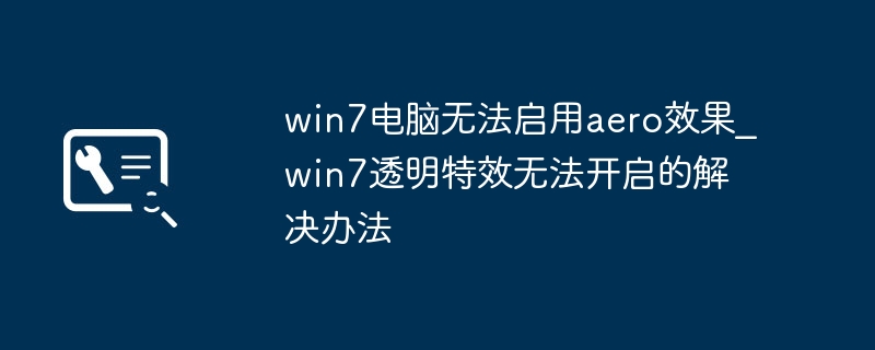 Win7电脑Aero效果打不开？透明特效一键修复教程