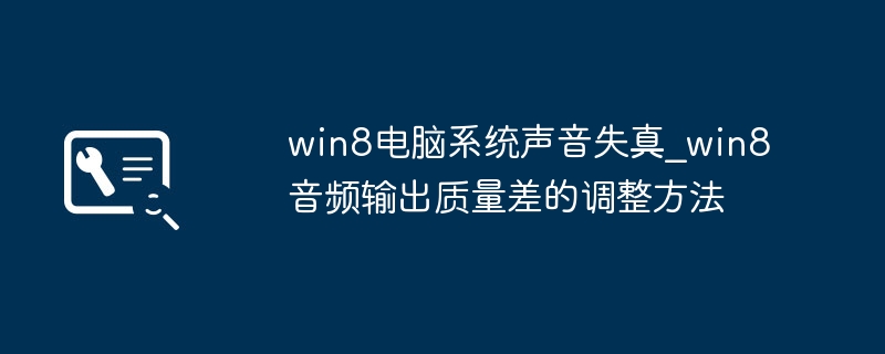 Win8电脑音响破音？简单几步优化你的音频质量