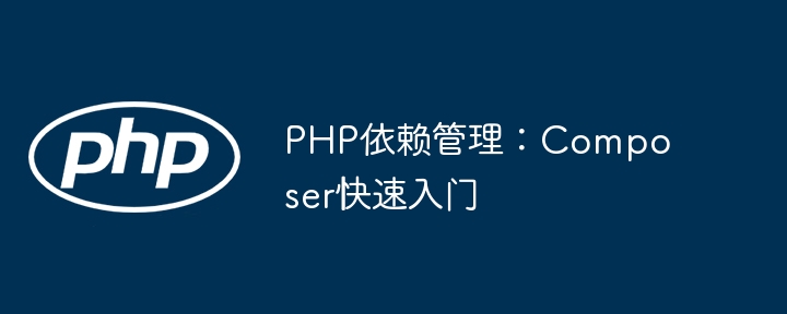 PHP党看过来！Composer依赖管理超详细入门教程