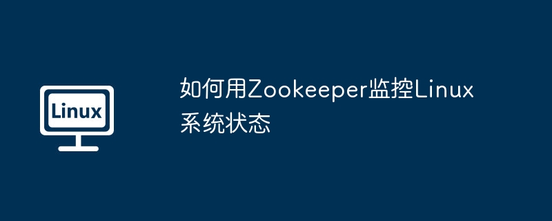 Zookeeper实操教学！手把手教你用它监控Linux系统状态
