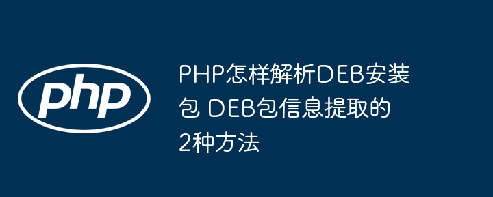 PHP也能玩DEB包？手把手教你两种信息提取方法