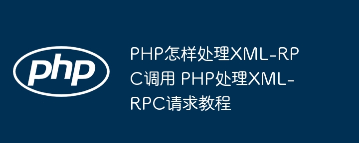 PHP小白也能看懂！手把手教你轻松实现XML-RPC请求