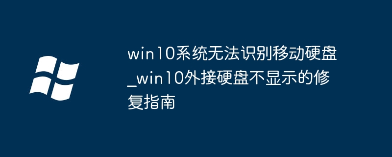 win10不识别移动硬盘？手把手教你快速修复！