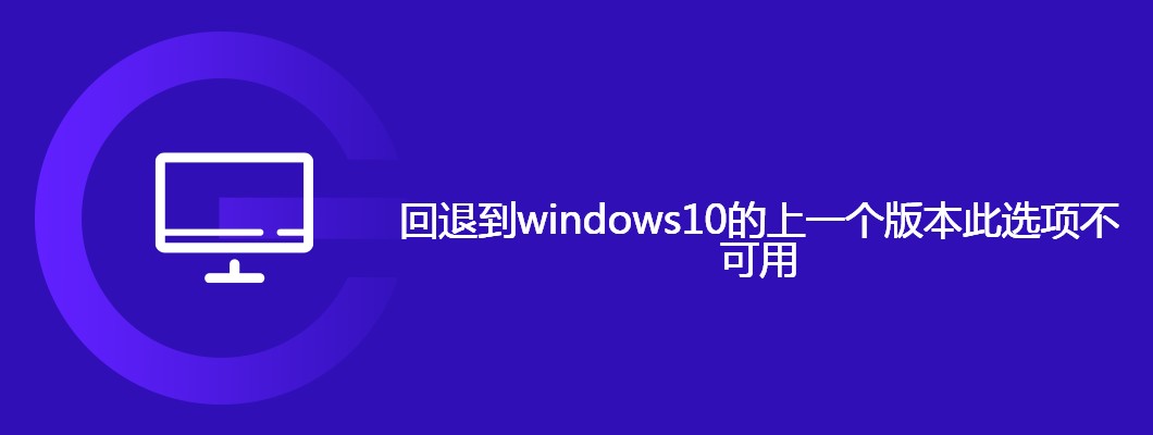 Win10退回上个版本灰色？手把手教你正确解决姿势