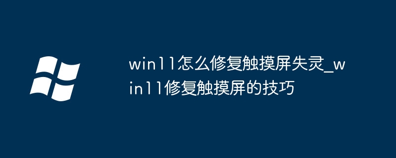 Win11触摸屏失灵?手把手教你快速解决!