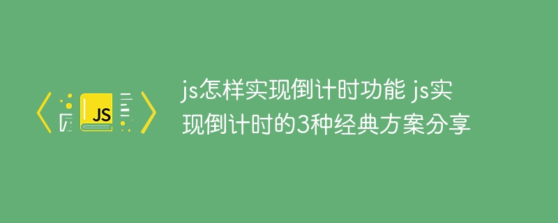 JS实现倒计时的3种方法，教你快速搞定倒计时功能