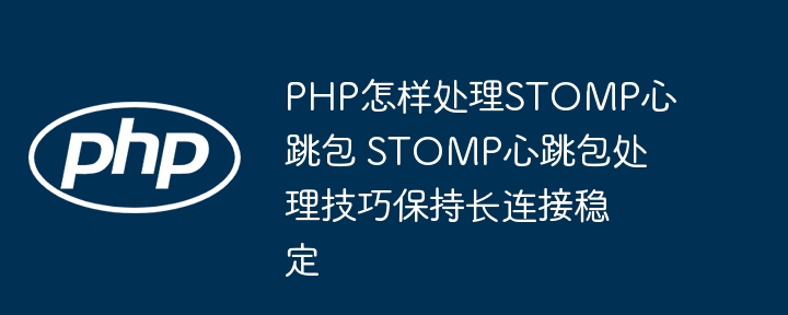 PHP处理STOMP心跳包，轻松保持长连接稳定！