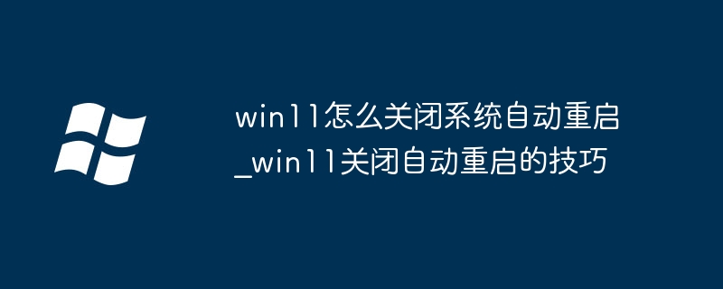 win11怎么阻止自动重启？简单设置教程来了