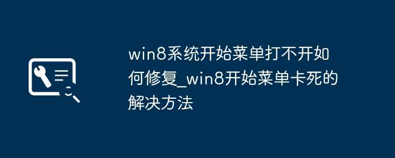 Win8开始菜单打不开？手把手教你快速修复！