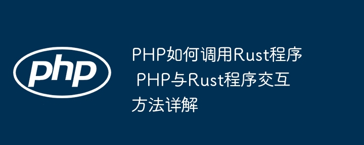 PHP如何调用Rust？手把手教你实现PHP与Rust的完美交互
