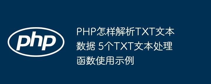 PHP小白看过来！手把手教你用5个函数玩转TXT文本处理