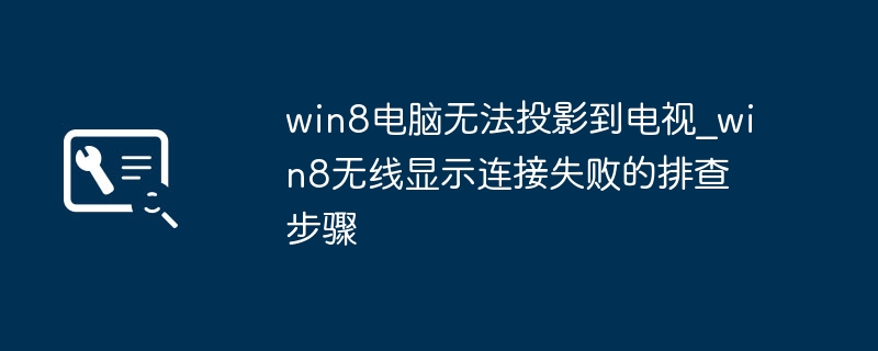 win8电脑投影电视失败？手把手教你快速修复无线显示问题