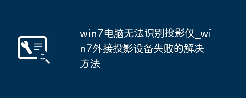 win7电脑不识别投影仪？简单几步教你搞定投影连接