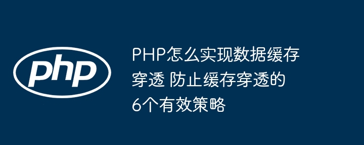 PHP程序员看过来！教你6招搞定缓存穿透防不住的难题