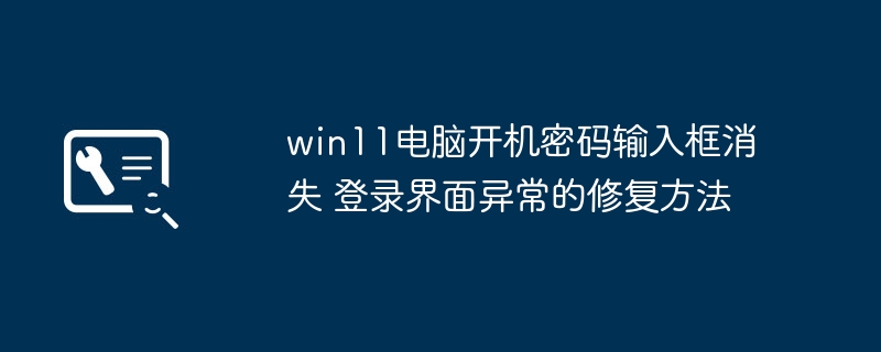win11开机密码框不见了？手把手教你快速恢复登录界面