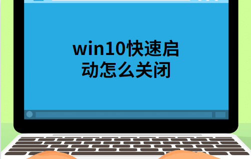 win10快速启动怎么关？简单几步教你一键关闭