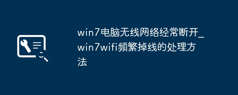 Win7电脑WiFi频繁断开怎么解决