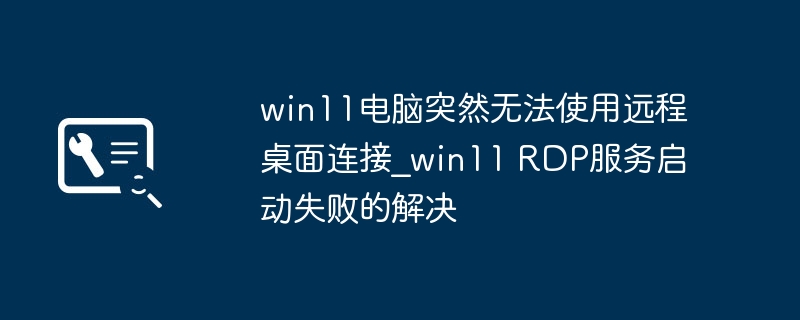Win11远程连接失败怎么解决