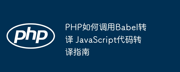 PHP调用Babel转译JS代码方法