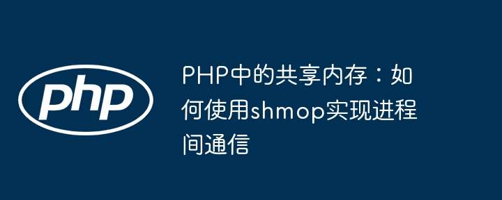 PHP共享内存shmop进程通信详解