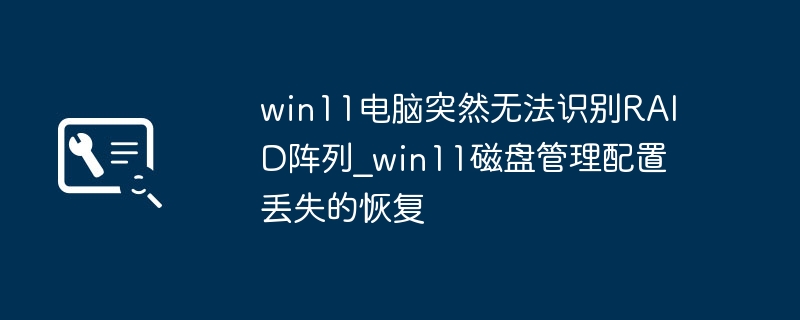 Win11RAID阵列丢失怎么恢复？