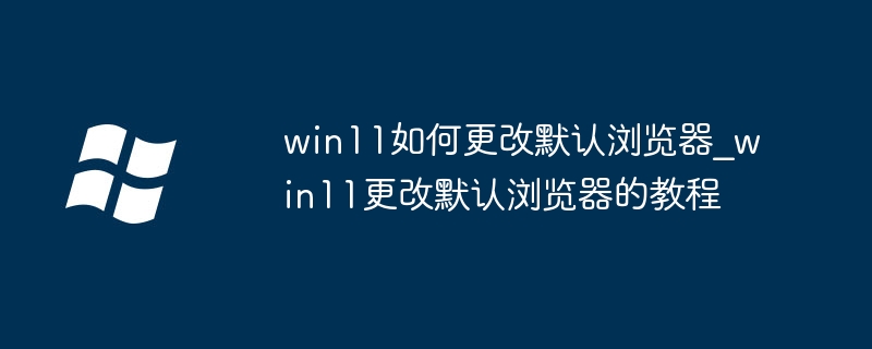 Win11设置默认浏览器方法详解