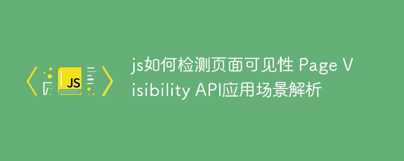 JS检测页面可见性方法与使用技巧