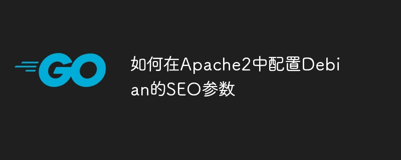 Apache2配置优化与DebianSEO技巧