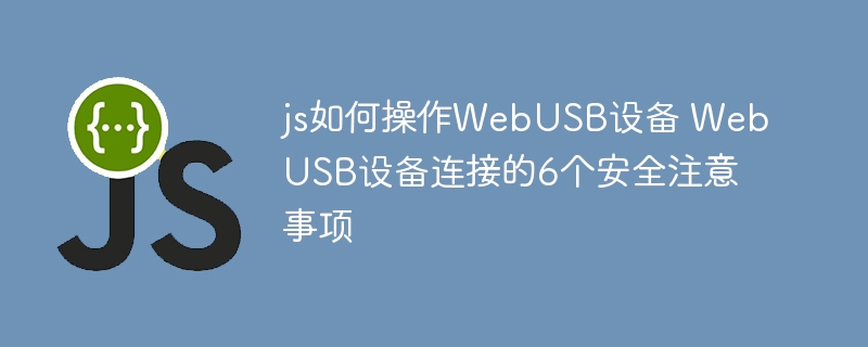 JS操作WebUSB设备及连接注意事项