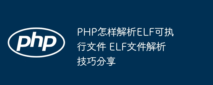 PHP如何解析ELF文件？详细教程分享
