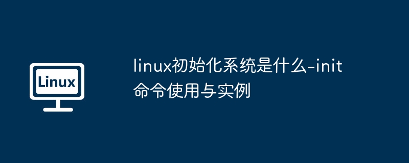 Linux初始化系统是什么？init命令使用教程