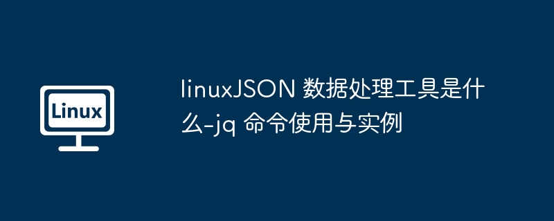 Linux下jq命令使用详解