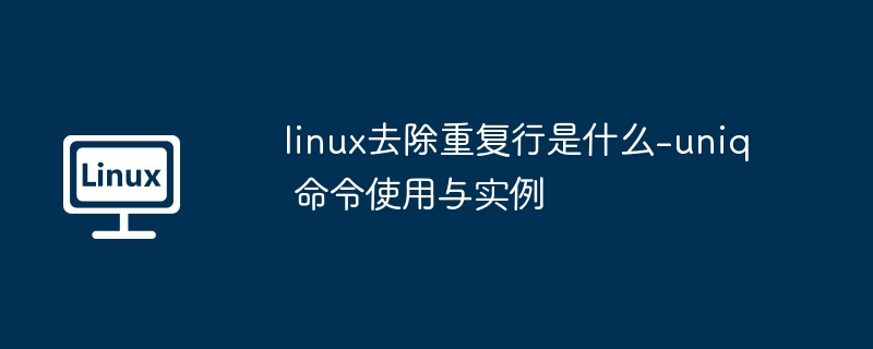 linux去除重复行是什么-uniq 命令使用与实例