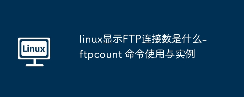Linux下使用ftpcount查看FTP连接数教程