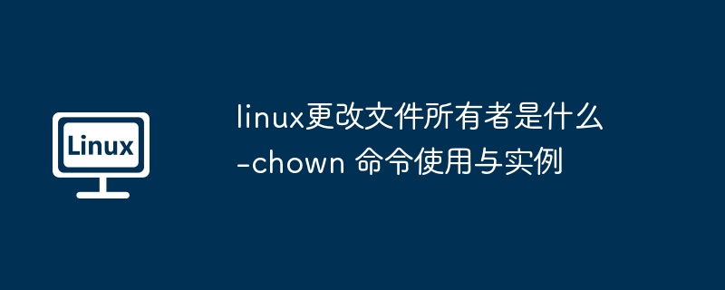 Linux修改文件所有者命令chown详解