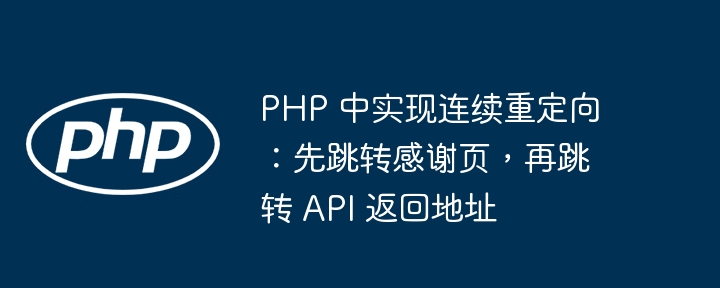 PHP两次跳转：先到感谢页再跳转API
