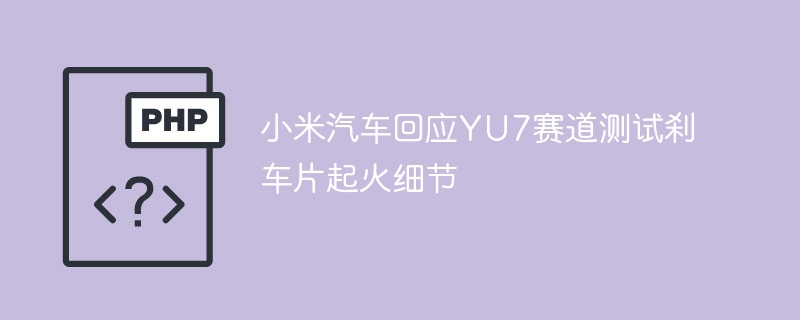 小米汽车回应YU7赛道起火事件
