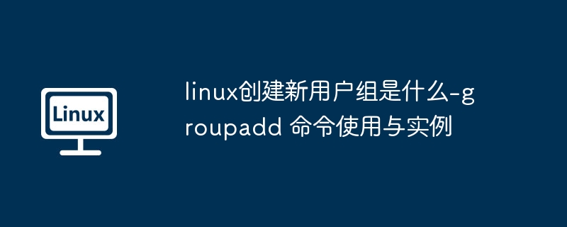 Linux添加用户组：groupadd命令使用教程